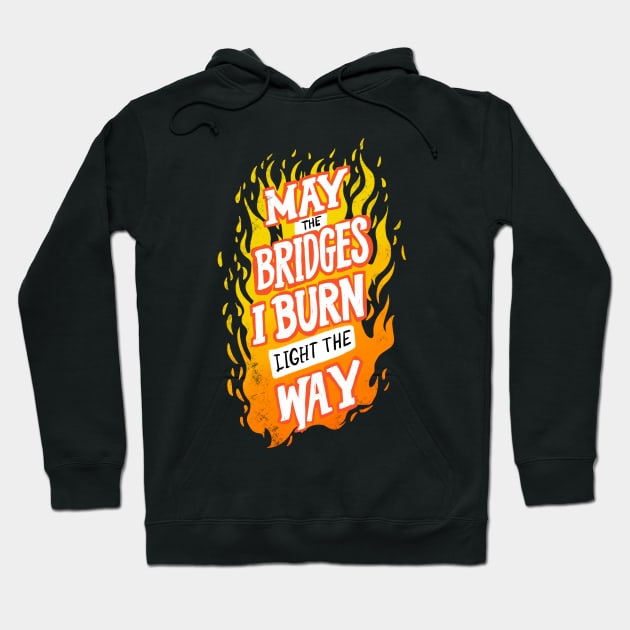 May The Bridges I Burn Light The Way Hoodie by IHateDumplings